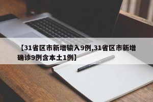 【31省区市新增输入9例,31省区市新增确诊9例含本土1例】