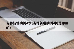 吉林新增病例4例(吉林新增病例4例是哪里的)