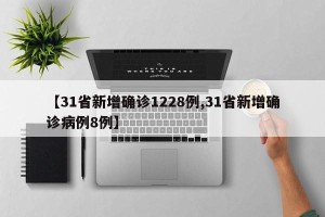 【31省新增确诊1228例,31省新增确诊病例8例】