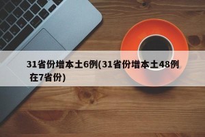 31省份增本土6例(31省份增本土48例 在7省份)