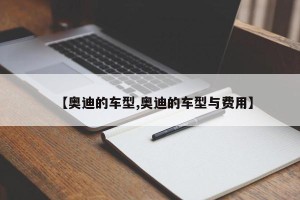 【奥迪的车型,奥迪的车型与费用】