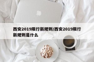西安2019限行新规则/西安2019限行新规则是什么
