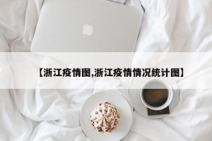 【浙江疫情图,浙江疫情情况统计图】