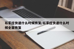 石家庄快递什么时候恢复/石家庄快递什么时候全面恢复