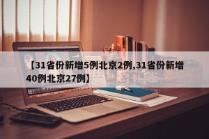 【31省份新增5例北京2例,31省份新增40例北京27例】
