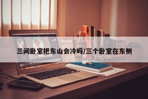 三间卧室把东山会冷吗/三个卧室在东侧