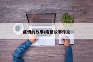 疫情的故事/疫情故事作文