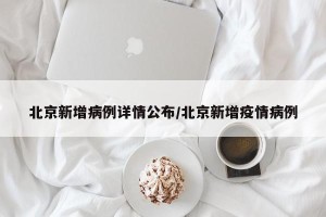北京新增病例详情公布/北京新增疫情病例