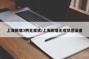 上海新增3例无症状/上海新增无症状感染者