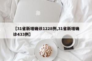 【31省新增确诊1228例,31省新增确诊433例】