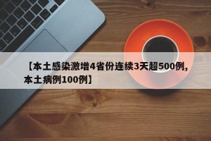【本土感染激增4省份连续3天超500例,本土病例100例】