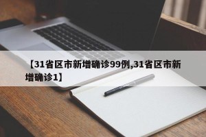 【31省区市新增确诊99例,31省区市新增确诊1】