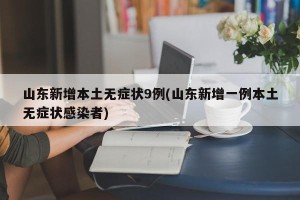 山东新增本土无症状9例(山东新增一例本土无症状感染者)