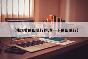 【我想看唐山限行的,查一下唐山限行】